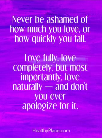 Citát o BPD - Nikdy sa nemusíte hanbiť, koľko máte radi alebo ako rýchlo padáte. Milujte úplne, milovať úplne, ale čo je najdôležitejšie, milovať prirodzene - a za to sa vám nikdy neospravedlňujeme.