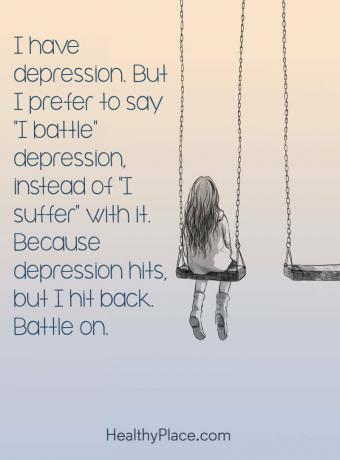 Citát o depresii - mám depresiu. Ale radšej s tým poviem „bojujem“ depresii namiesto „trpím“. Pretože depresívne zásahy, ale zasiahla som späť. Bitka o.