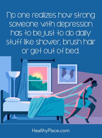 Citát o depresii - Nikto si neuvedomuje, aký silný musí byť niekto s depresiou, aby vykonával iba každodenné veci, ako sú sprcha, kefa alebo vypadol z postele.
