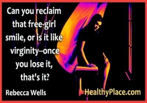 Citát o depresii od Rebecca Wells - Dokážete získať späť ten úsmev slobodnej dievčatá, alebo je to ako panenstvo, keď ho stratíte, je to tak?