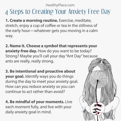 Dni bez úzkosti alebo aspoň dni so zníženou úzkosťou sú úplne možné. Naučte sa štyri kroky, ako vytvoriť deň bez úzkosti, ktorý chcete mať na HealthyPlace. Je to ľahšie, ako si myslíte, že máte deň bez úzkosti.